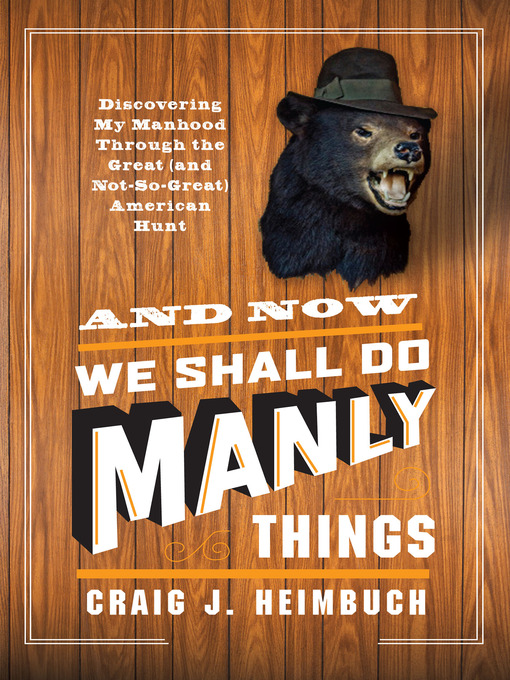 Title details for And Now We Shall Do Manly Things by Craig Heimbuch - Available